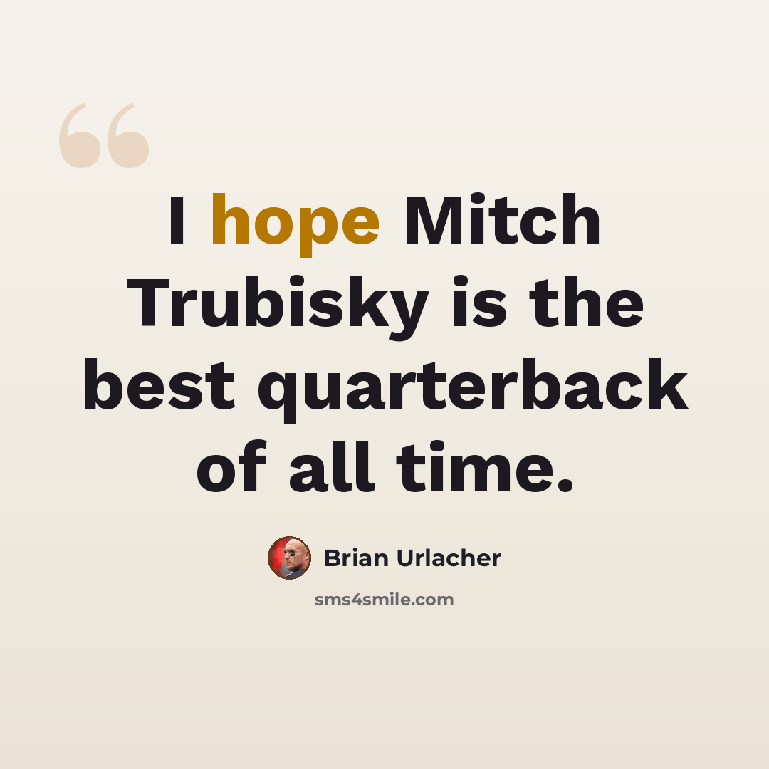 “I hope Mitch Trubisky is the best quarterback of all time.” quote by Brian Urlacher
