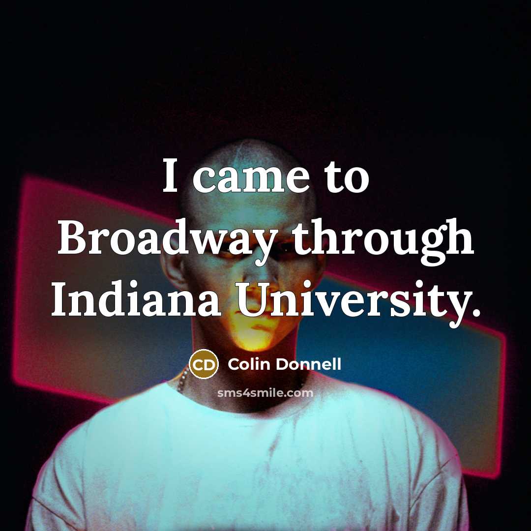 “I came to Broadway through Indiana University.” quote by Colin Donnell