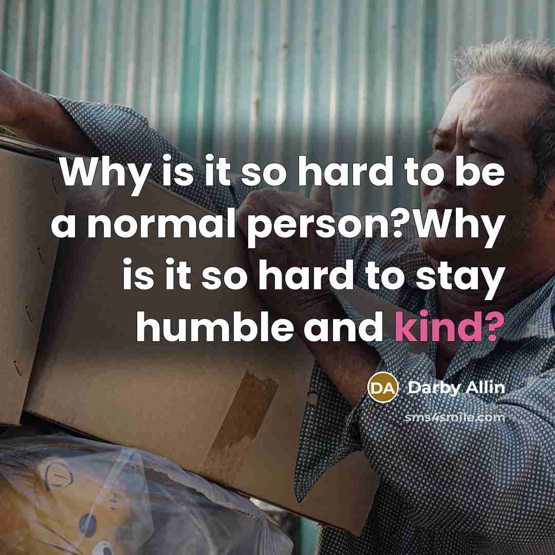 “Why is it so hard to be a normal person?Why is it so hard to stay humble and kind?” quote by Darby Allin