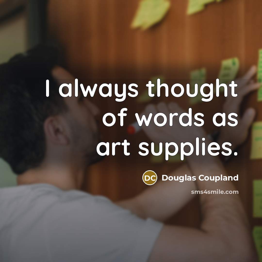 “I always thought of words as art supplies.” quote by Douglas Coupland