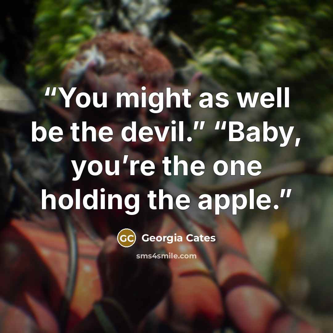 “You might as well be the devil.” “Baby, you’re the one holding the apple.” quote by Georgia Cates