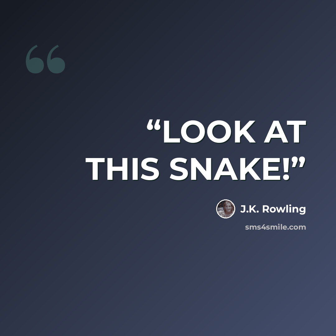 “LOOK AT THIS SNAKE!” quote by J.K. Rowling