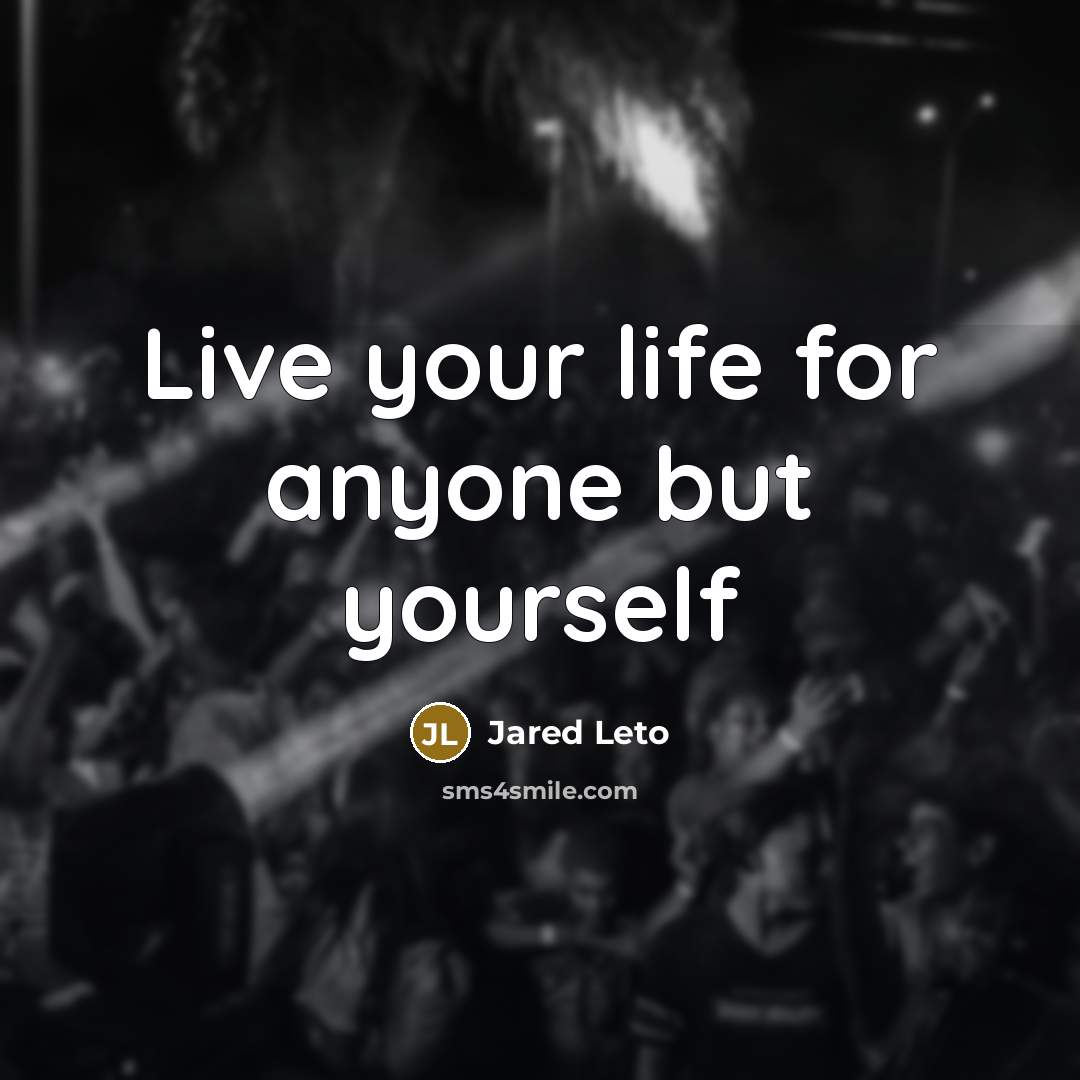 “Live your life for anyone but yourself” quote by Jared Leto