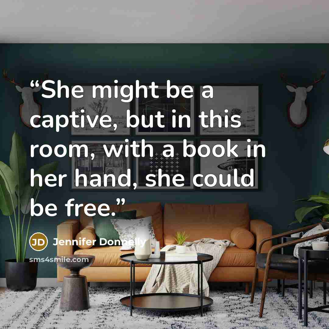 “She might be a captive, but in this room, with a book in her hand, she could be free.” quote by Jennifer Donnelly