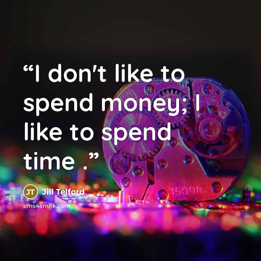 “I don't like to spend money; I like to spend time .” quote by Jill Telford