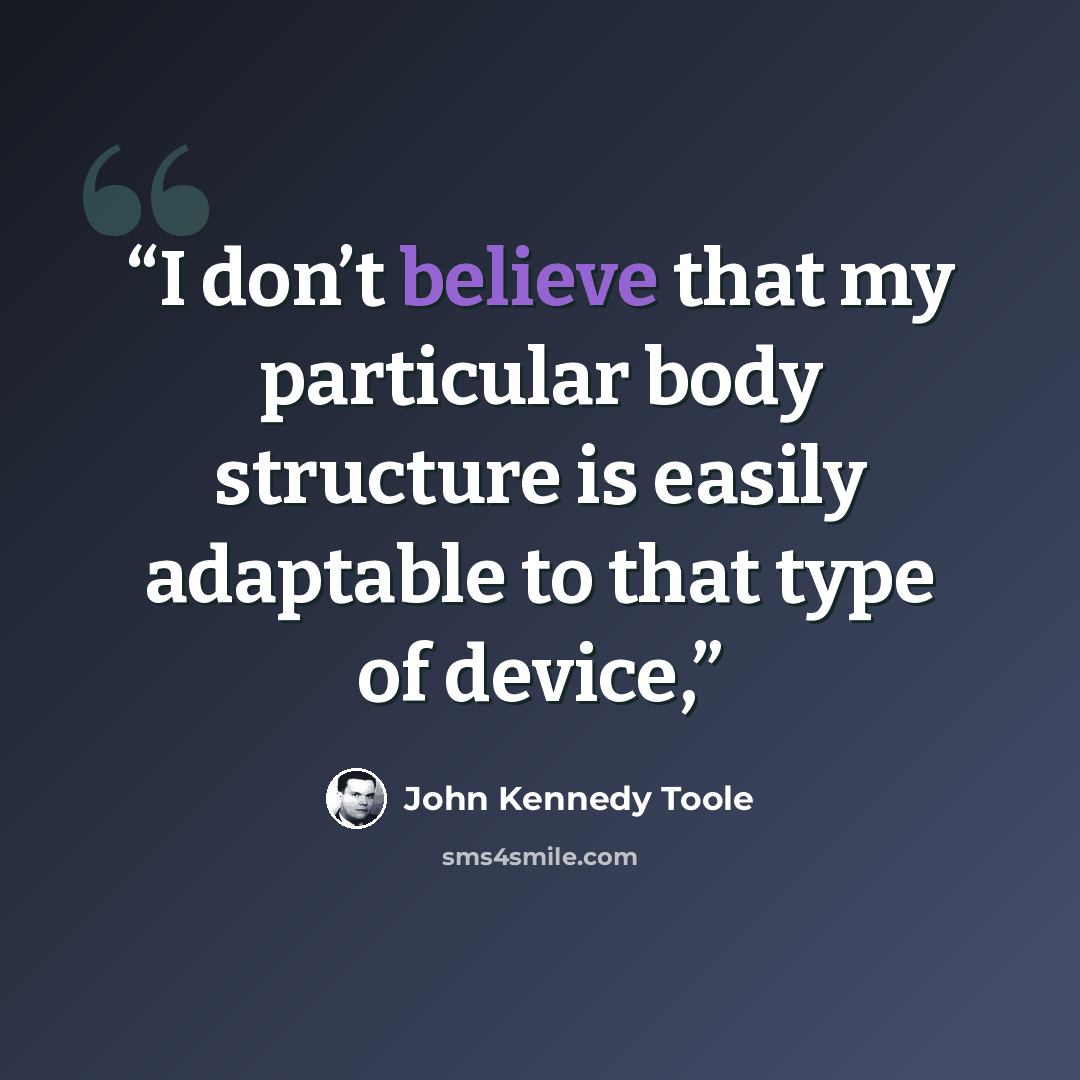 “I don’t believe that my particular body structure is easily adaptable to that type of device,” quote by John Kennedy Toole
