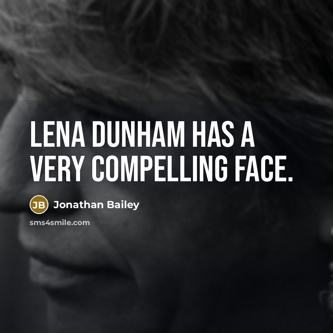 “Lena Dunham has a very compelling face.” quote by Jonathan Bailey