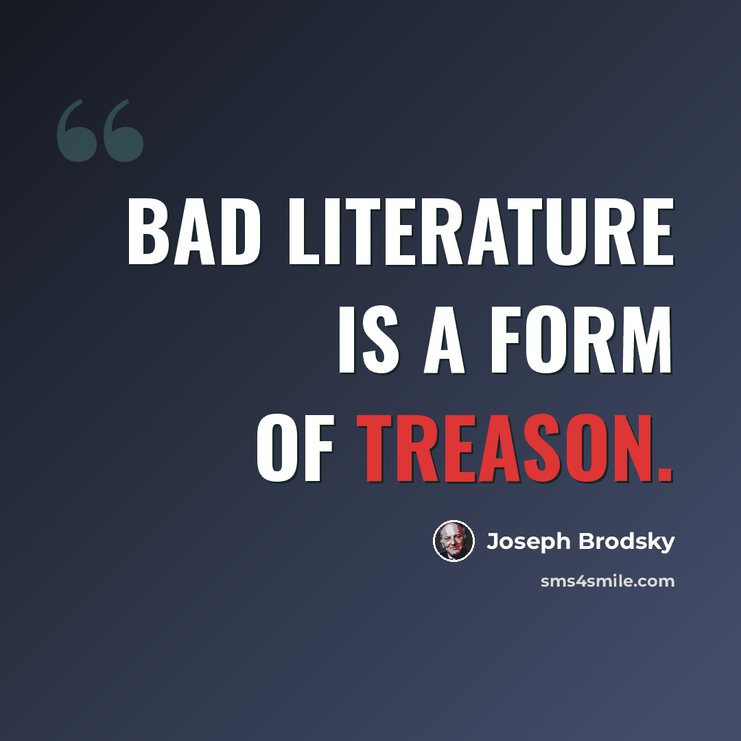 “Bad literature is a form of treason.” quote by Joseph Brodsky