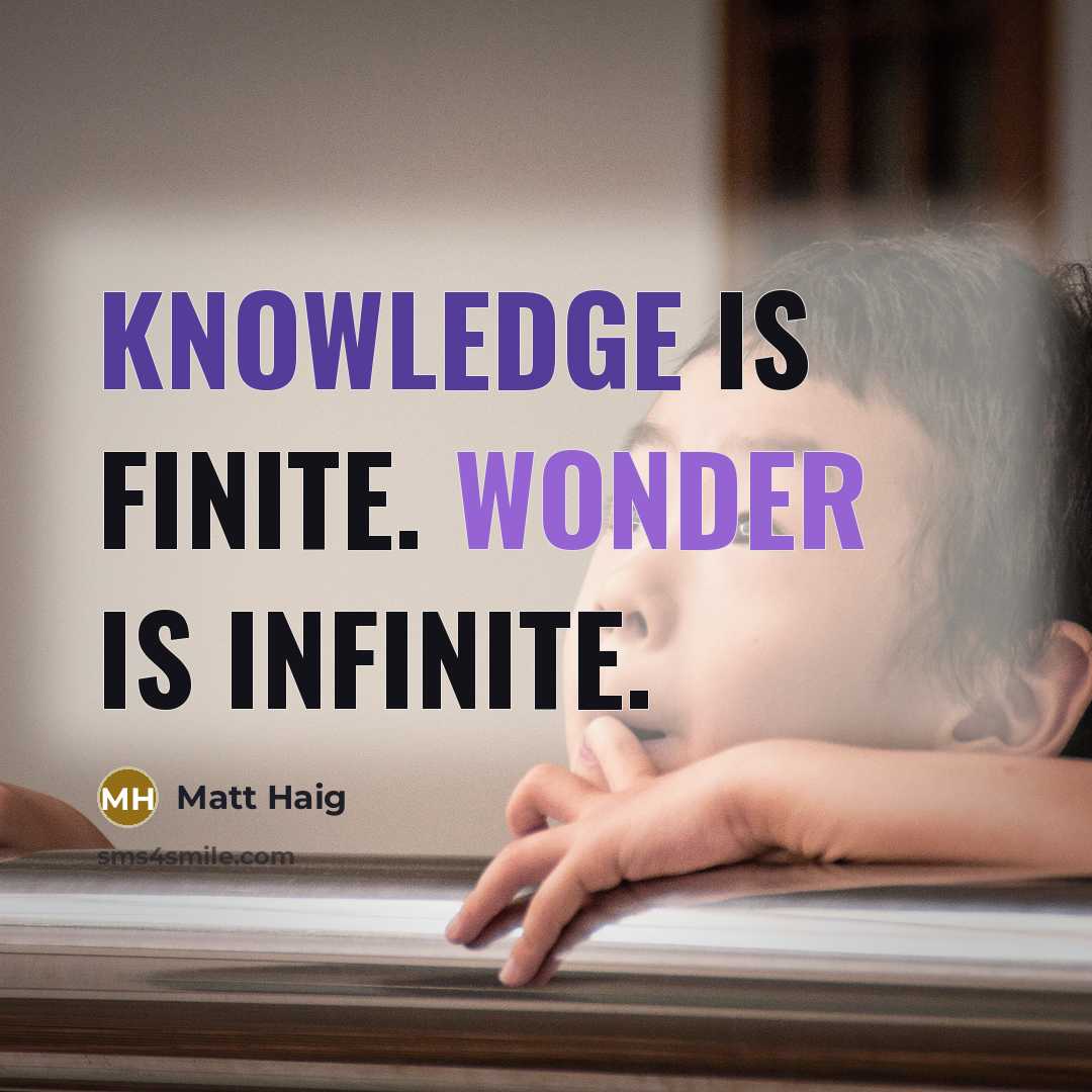“Knowledge is finite. Wonder is infinite.” quote by Matt Haig