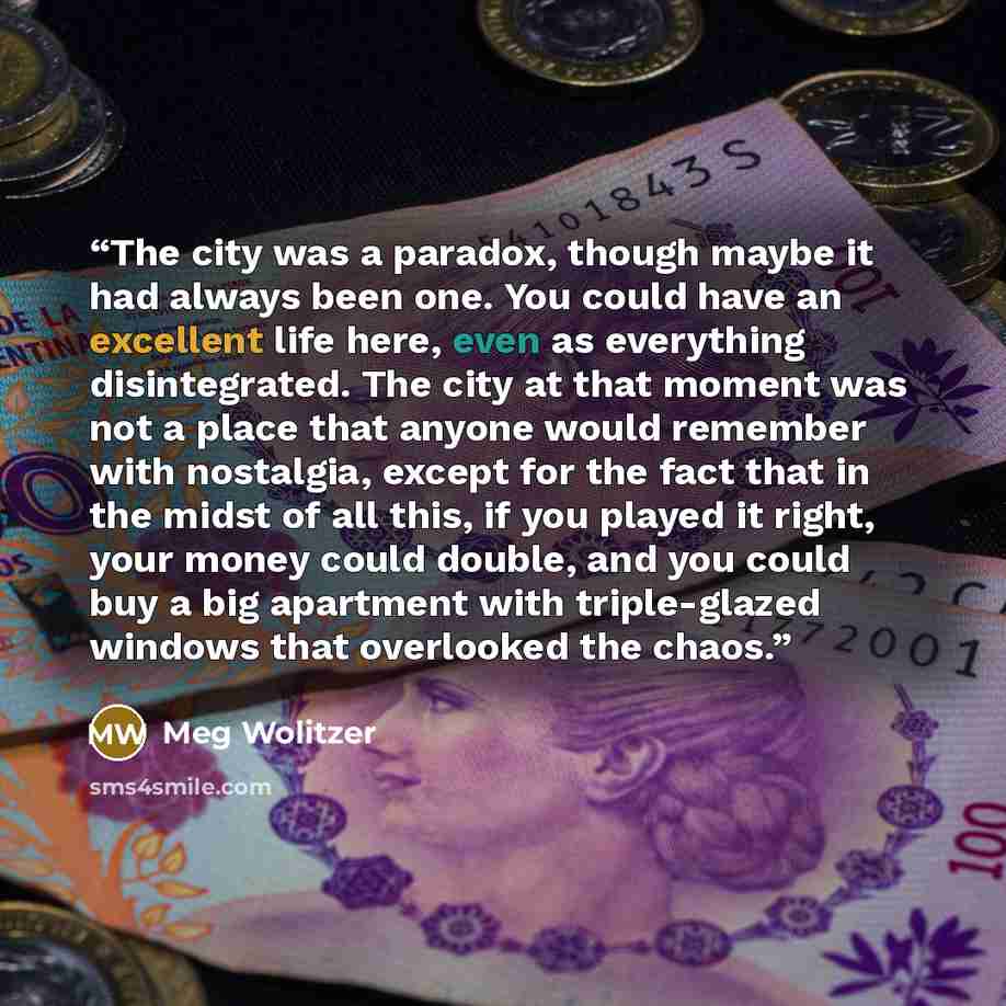 “The city was a paradox, though maybe it had always been one. You could have an excellent life here, even as everything disintegrated. The city at that moment was not a place that anyone would remember with nostalgia, except for the fact that in the midst of all this, if you played it right, your…” quote by Meg Wolitzer