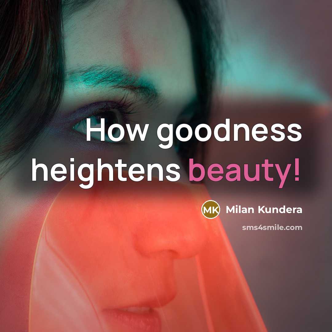 “How goodness heightens beauty!” quote by Milan Kundera