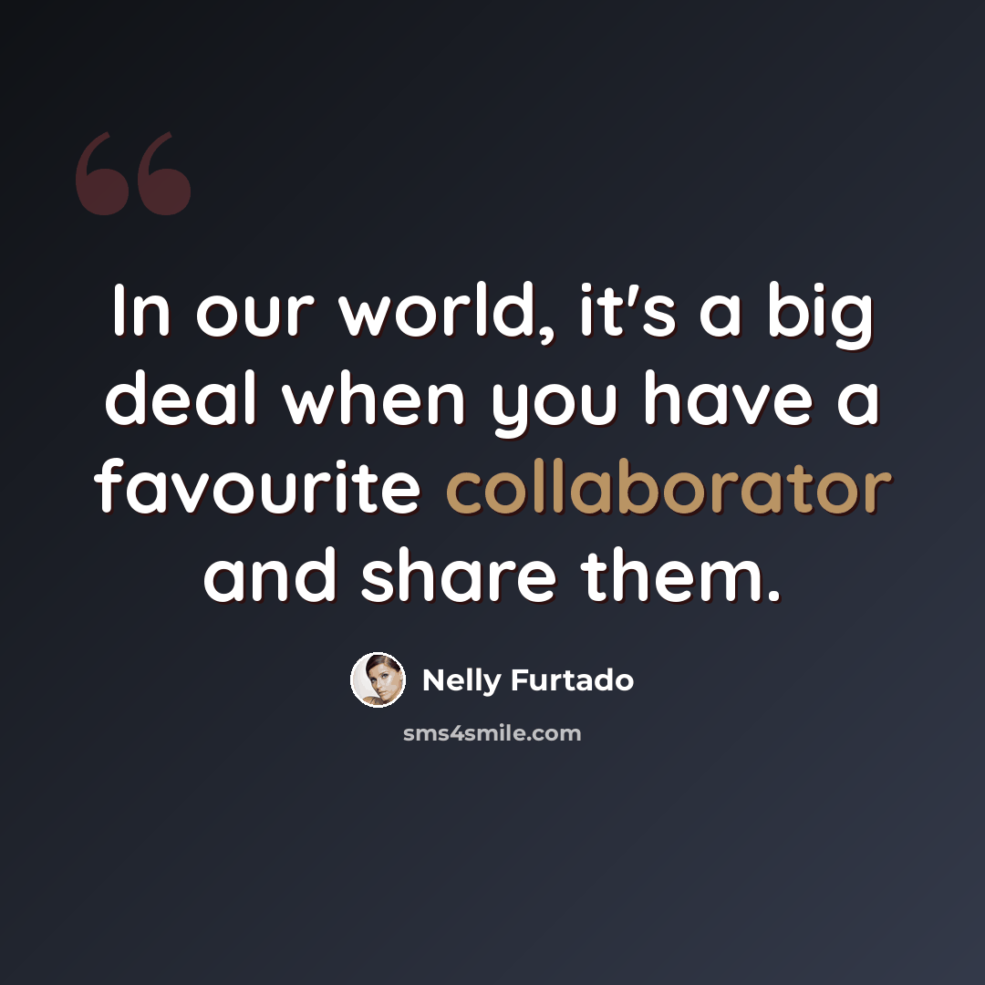 “In our world, it's a big deal when you have a favourite collaborator and share them.” quote by Nelly Furtado
