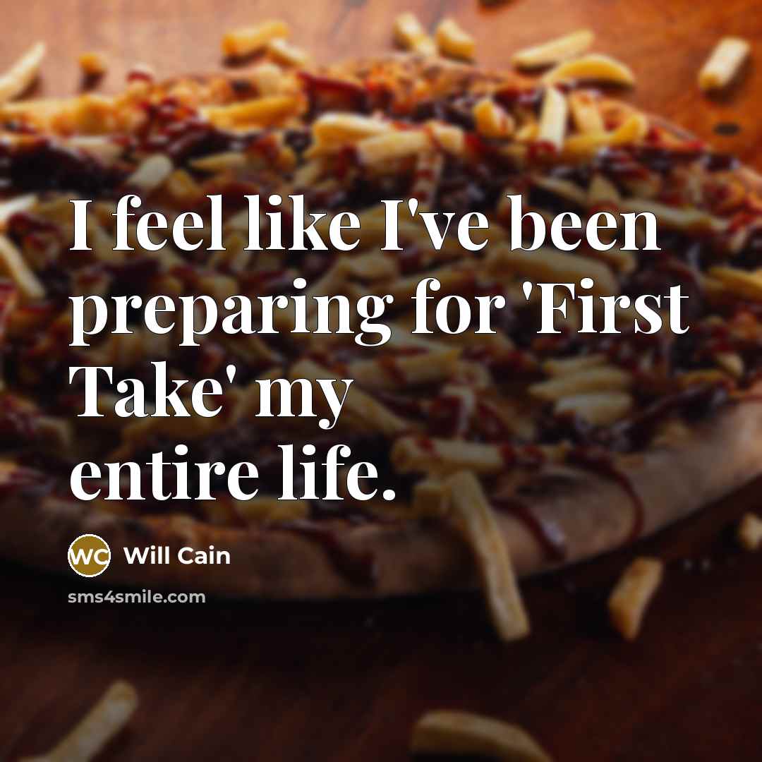 “I feel like I've been preparing for 'First Take' my entire life.” quote by Will Cain