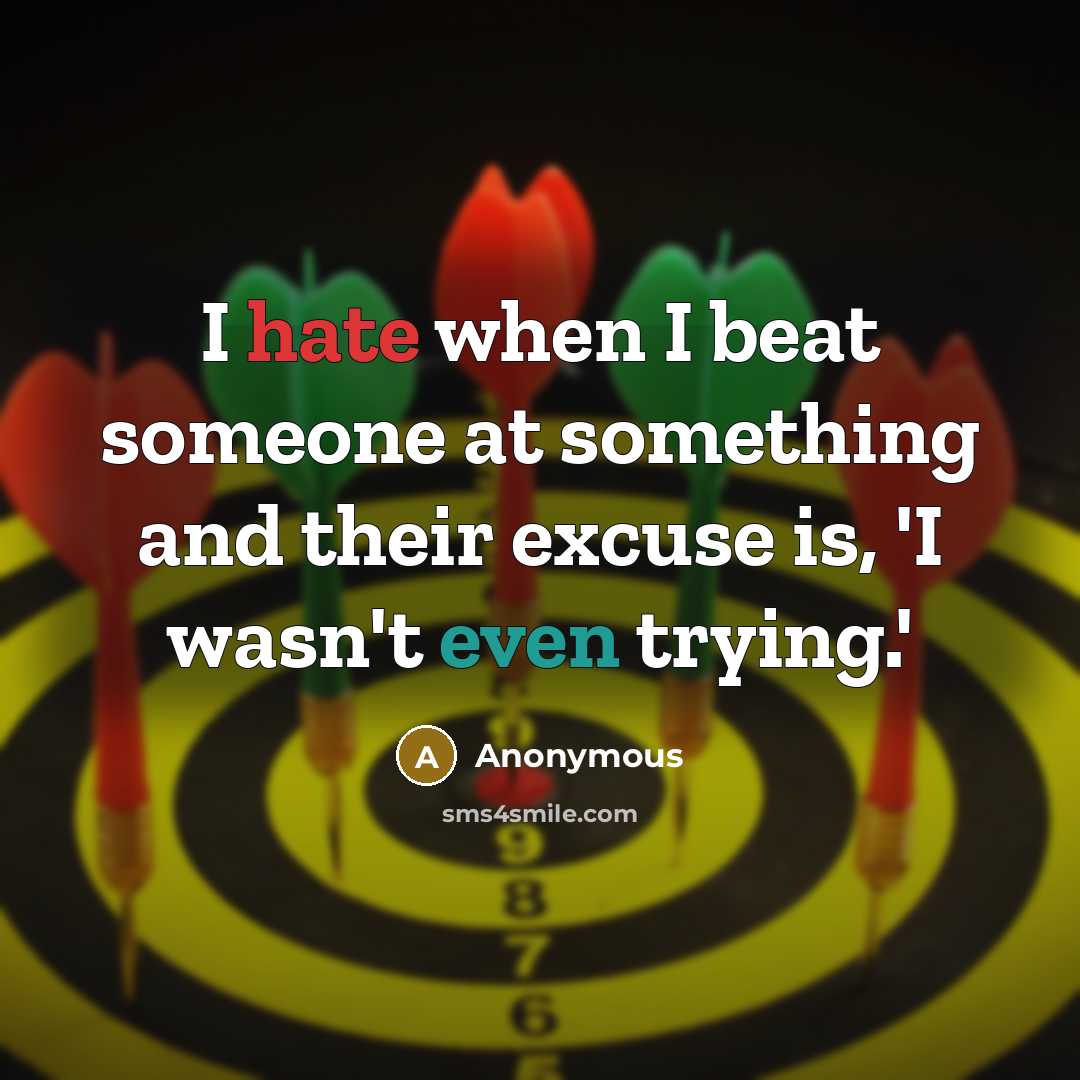 “I hate when I beat someone at something and their excuse is, 'I wasn't even trying.'” quote by Anonymous
