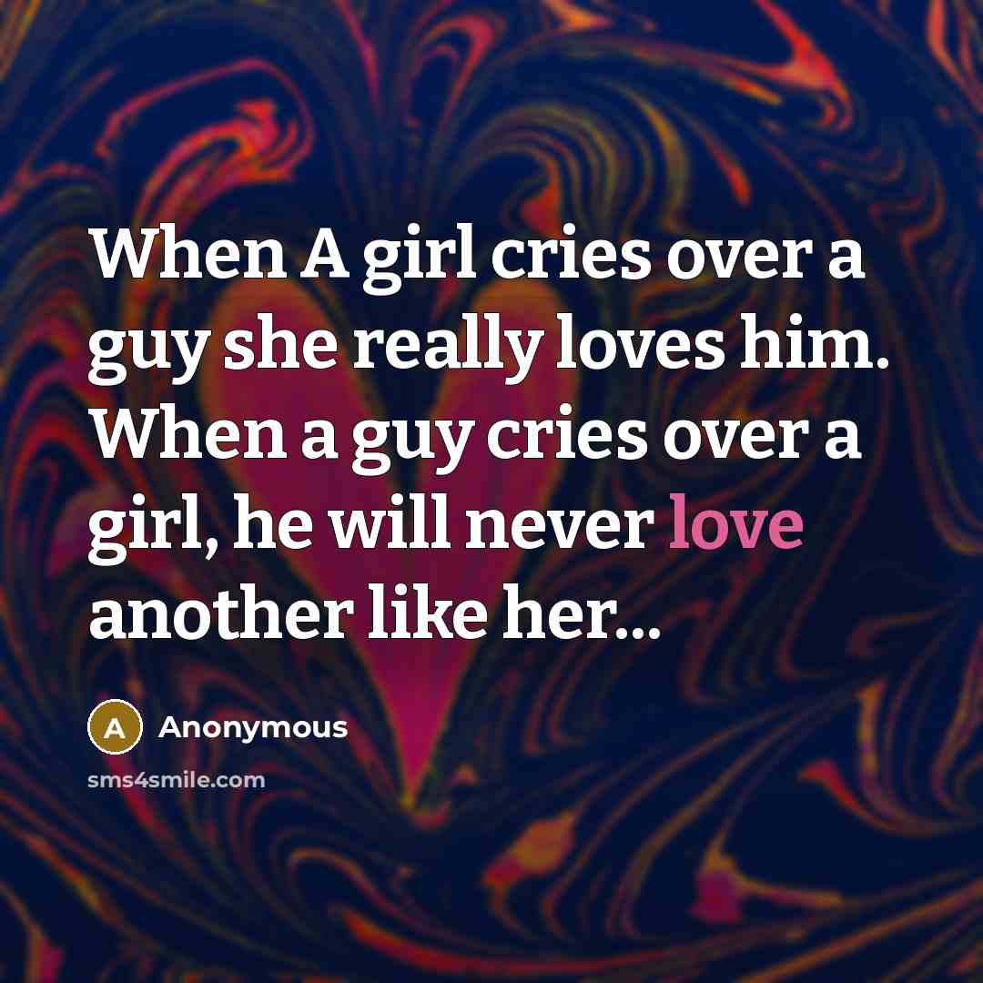 “When A girl cries over a guy she really loves him. When a guy cries over a girl, he will never love another like her...” quote by Anonymous