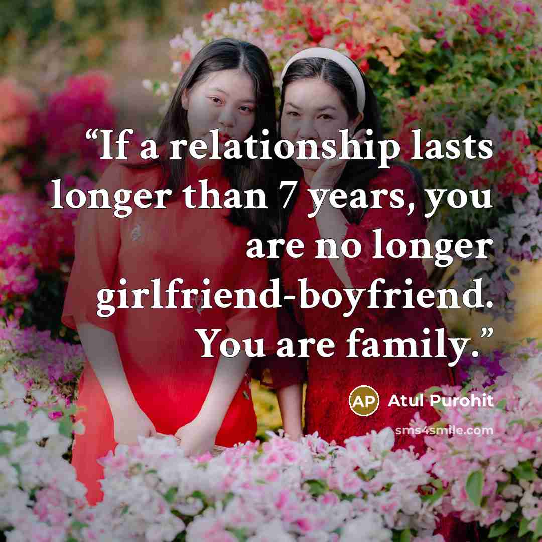 “If a relationship lasts longer than 7 years, you are no longer girlfriend-boyfriend. You are family.” quote by Atul Purohit