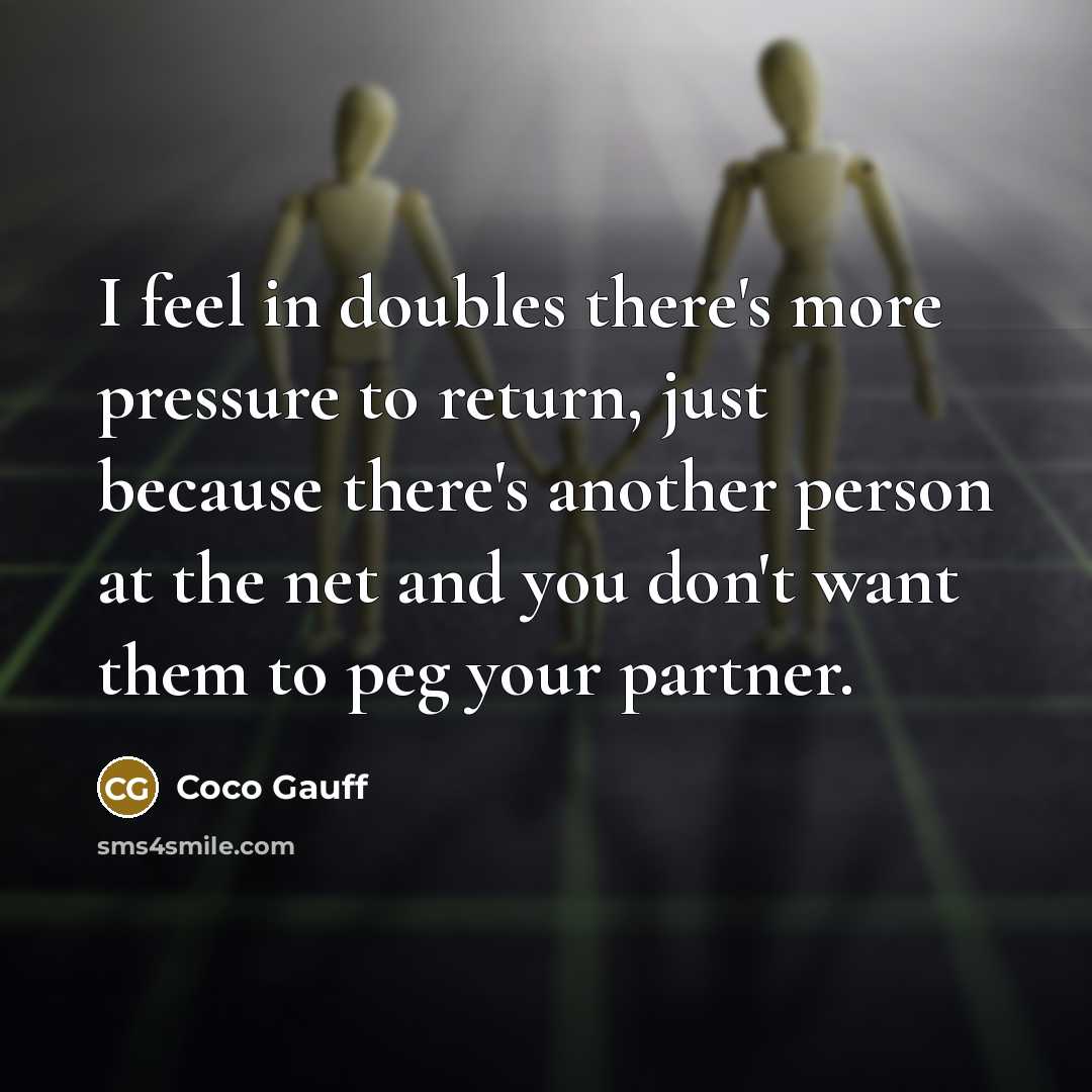 “I feel in doubles there's more pressure to return, just because there's another person at the net and you don't want them to peg your partner.” quote by Coco Gauff