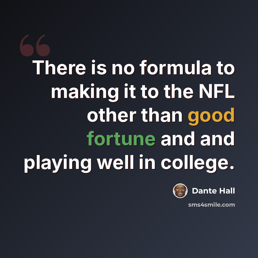 “There is no formula to making it to the NFL other than good fortune and and playing well in college.” quote by Dante Hall