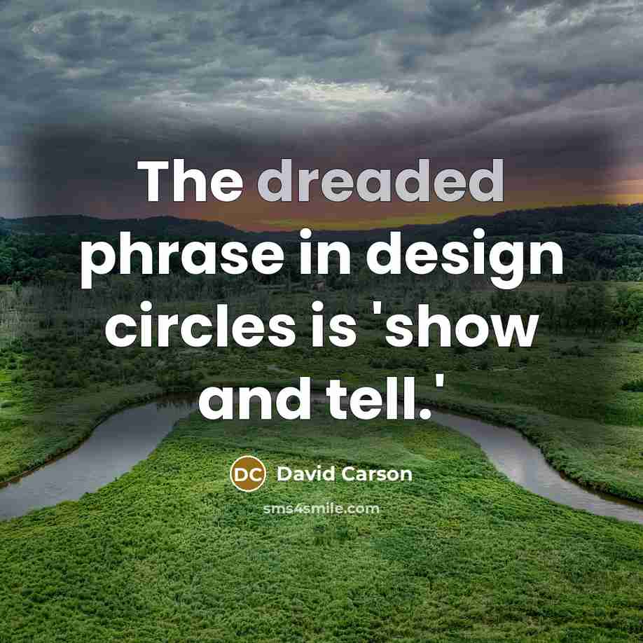 “The dreaded phrase in design circles is 'show and tell.'” quote by David Carson