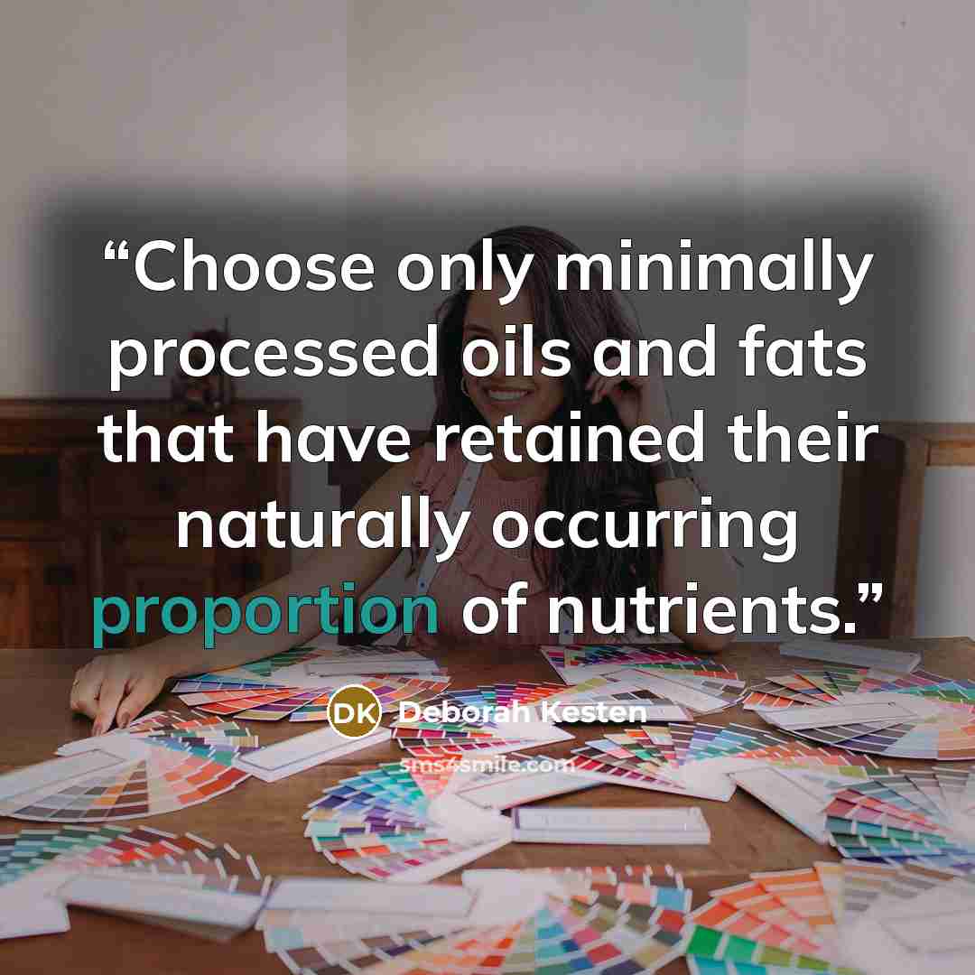 “Choose only minimally processed oils and fats that have retained their naturally occurring proportion of nutrients.” quote by Deborah Kesten