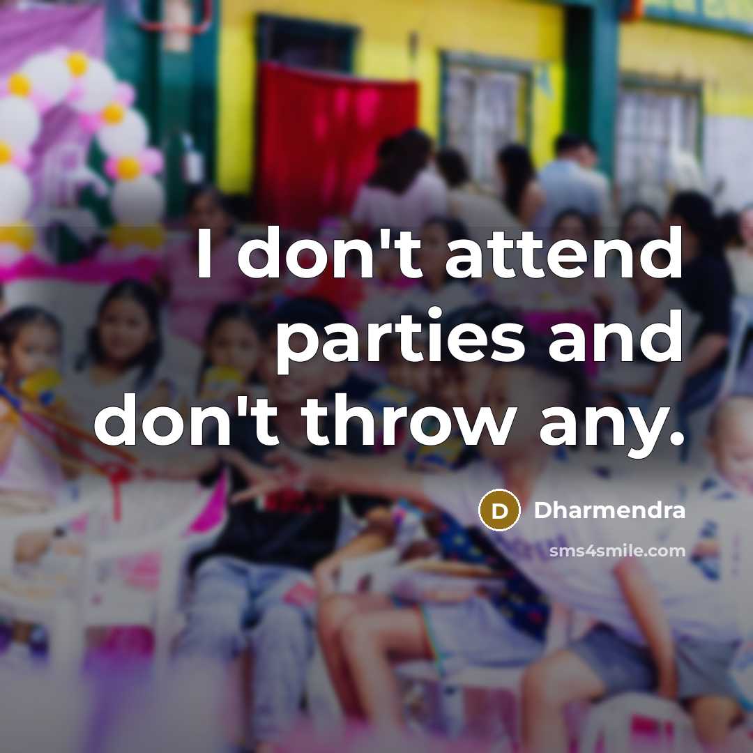 “I don't attend parties and don't throw any.” quote by Dharmendra