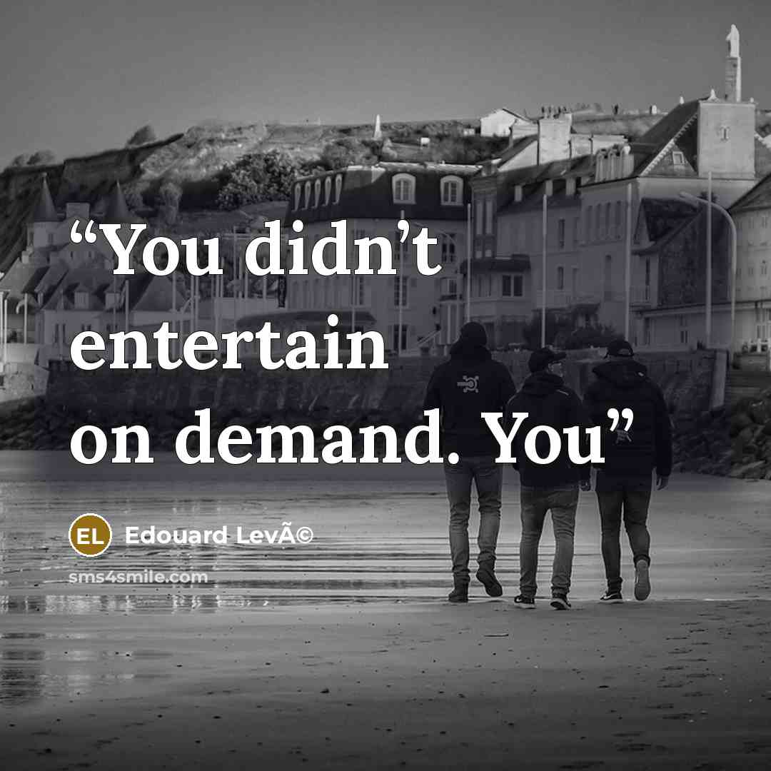 “You didn’t entertain on demand. You” quote by Edouard LevÃ©