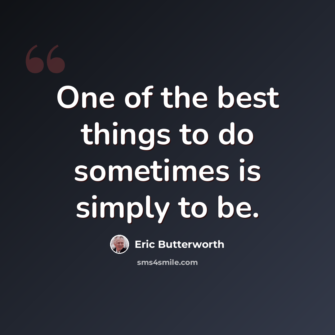 “One of the best things to do sometimes is simply to be.” quote by Eric Butterworth