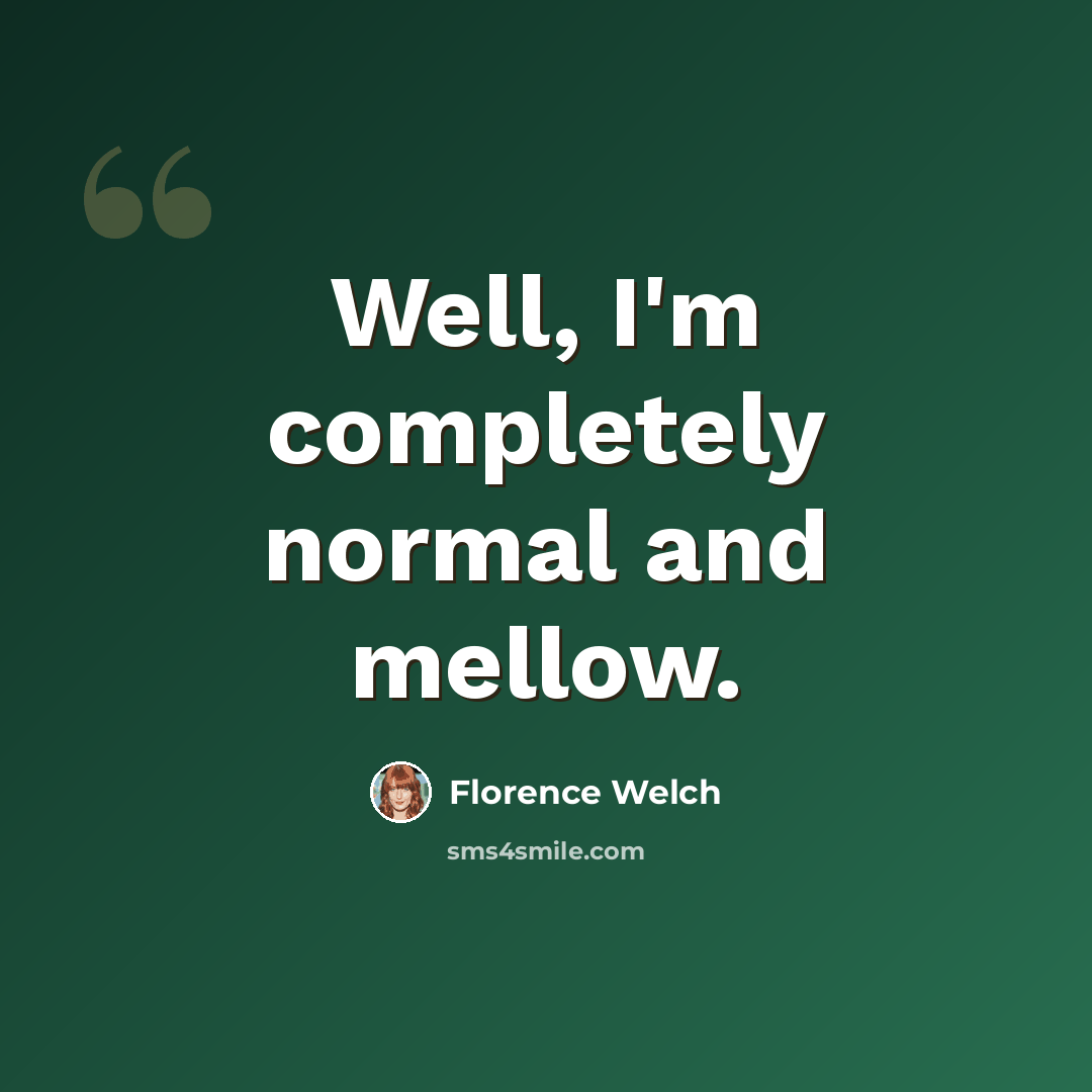 “Well, I'm completely normal and mellow.” quote by Florence Welch