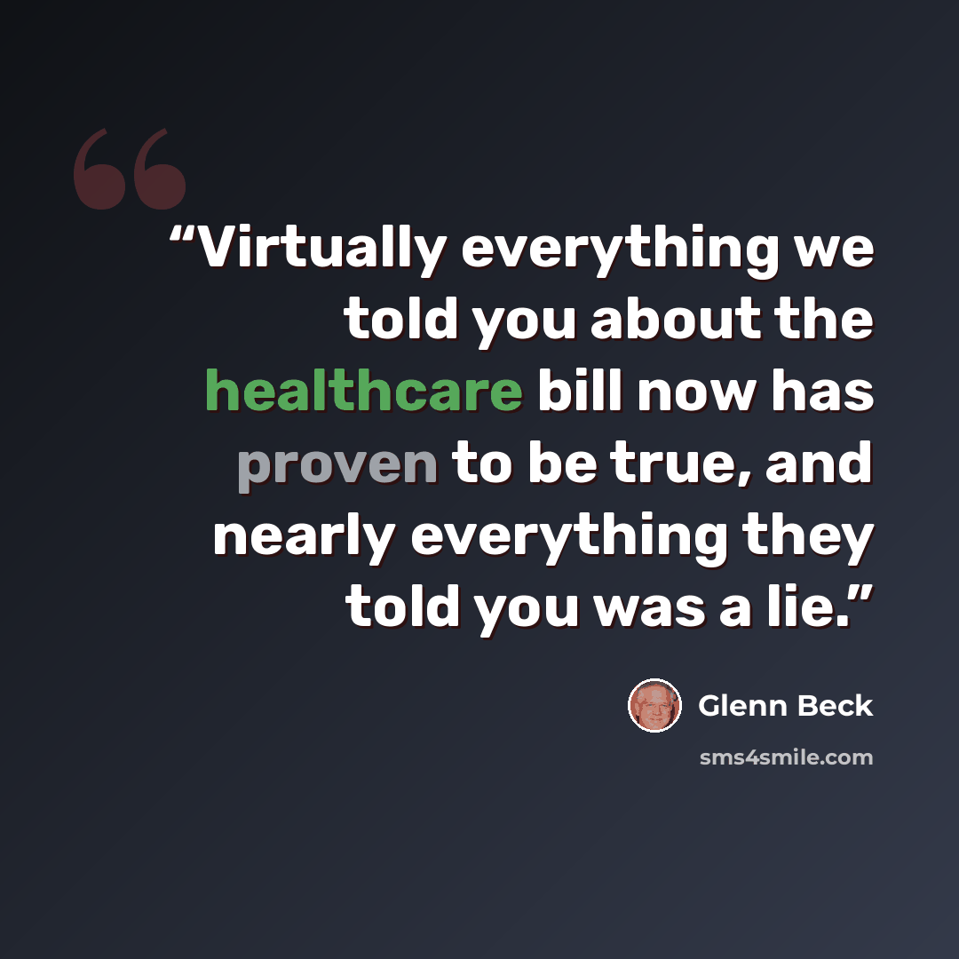 “Virtually everything we told you about the healthcare bill now has proven to be true, and nearly everything they told you was a lie.” quote by Glenn Beck