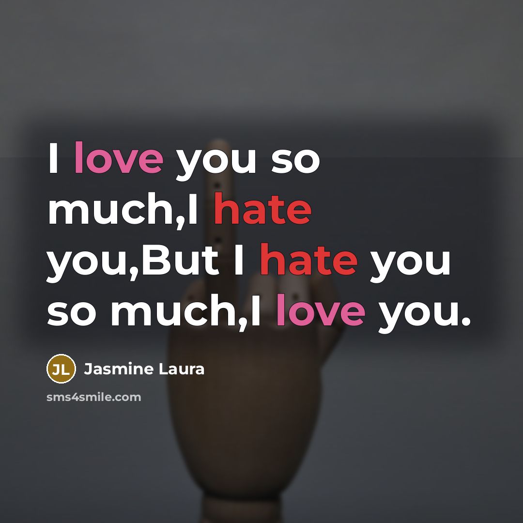 “I love you so much,I hate you,But I hate you so much,I love you.” quote by Jasmine Laura