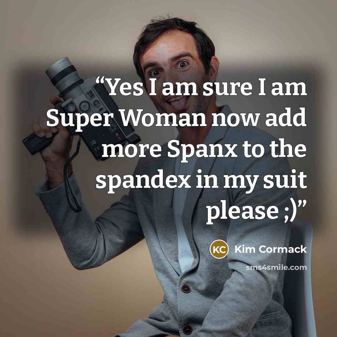 “Yes I am sure I am Super Woman now add more Spanx to the spandex in my suit please ;)” quote by Kim Cormack