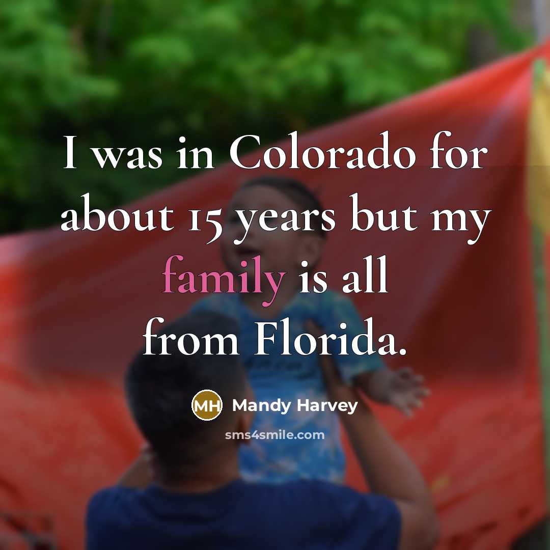 “I was in Colorado for about 15 years but my family is all from Florida.” quote by Mandy Harvey