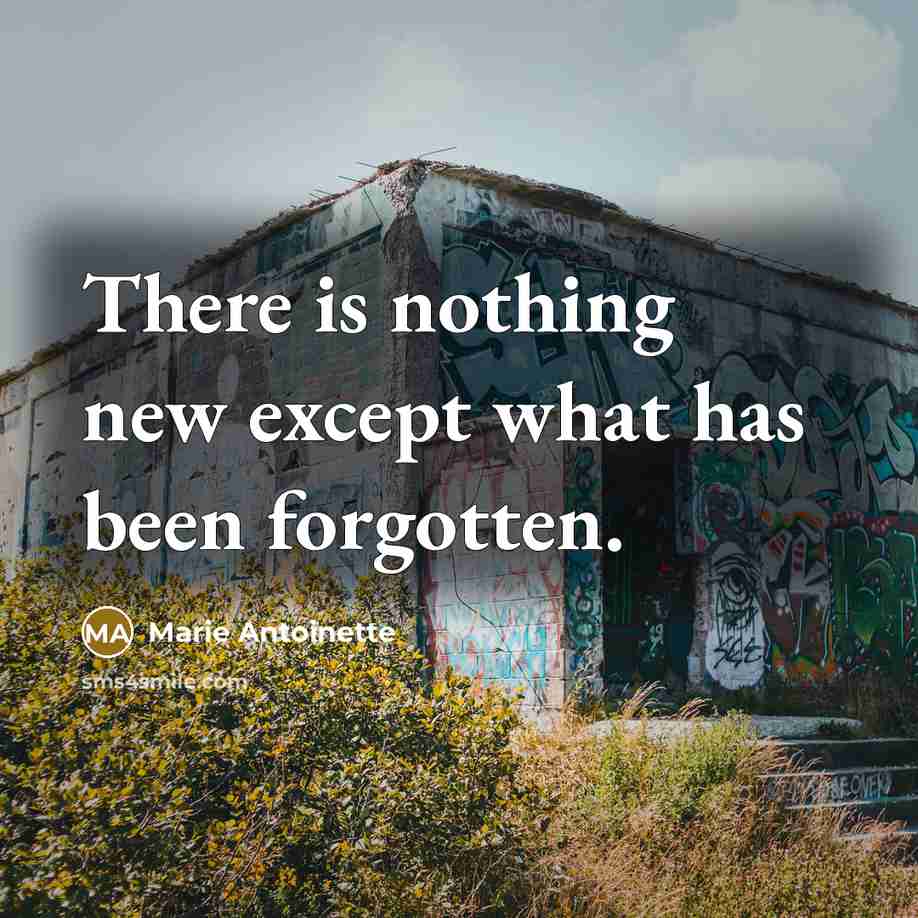 “There is nothing new except what has been forgotten.” quote by Marie Antoinette