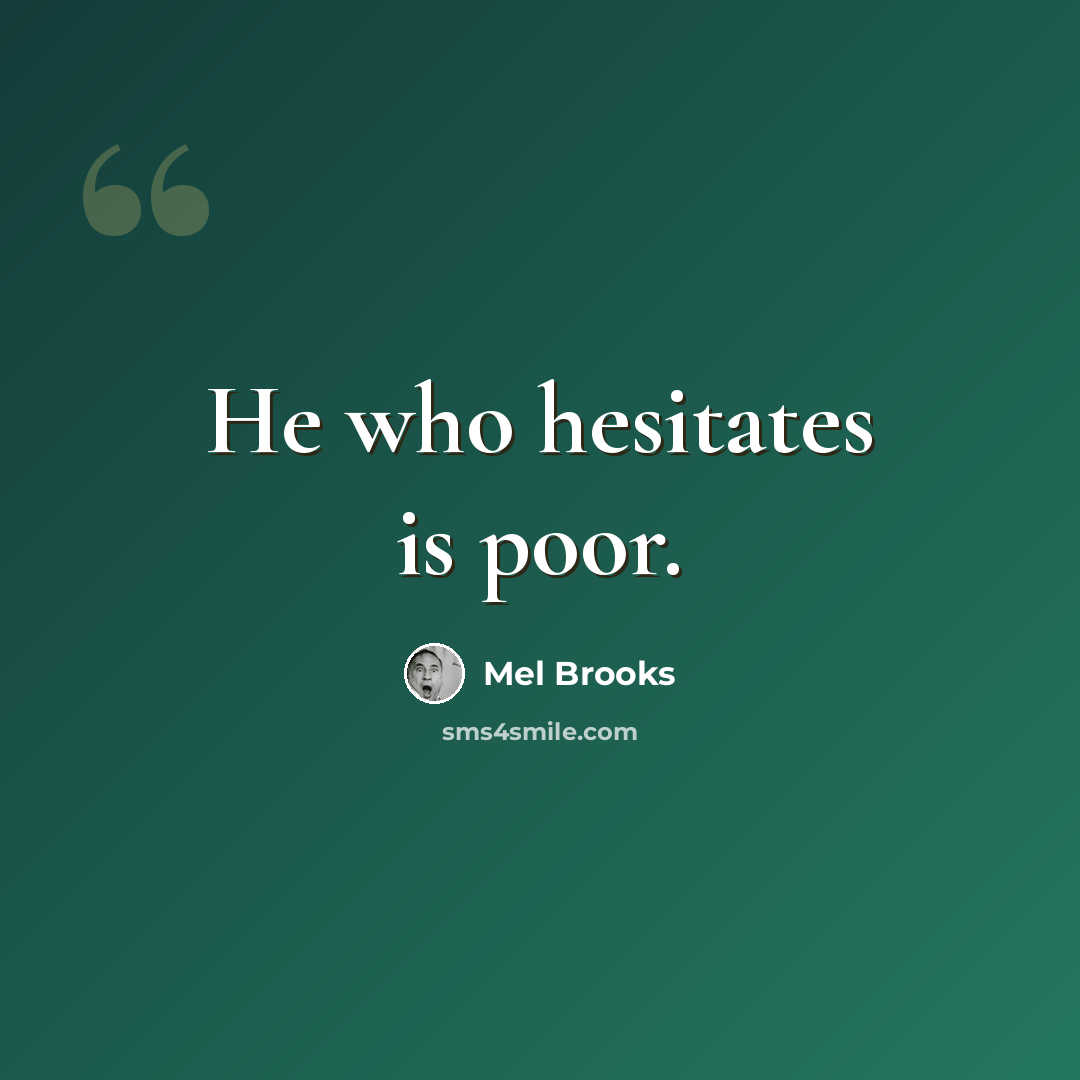 “He who hesitates is poor.” quote by Mel Brooks