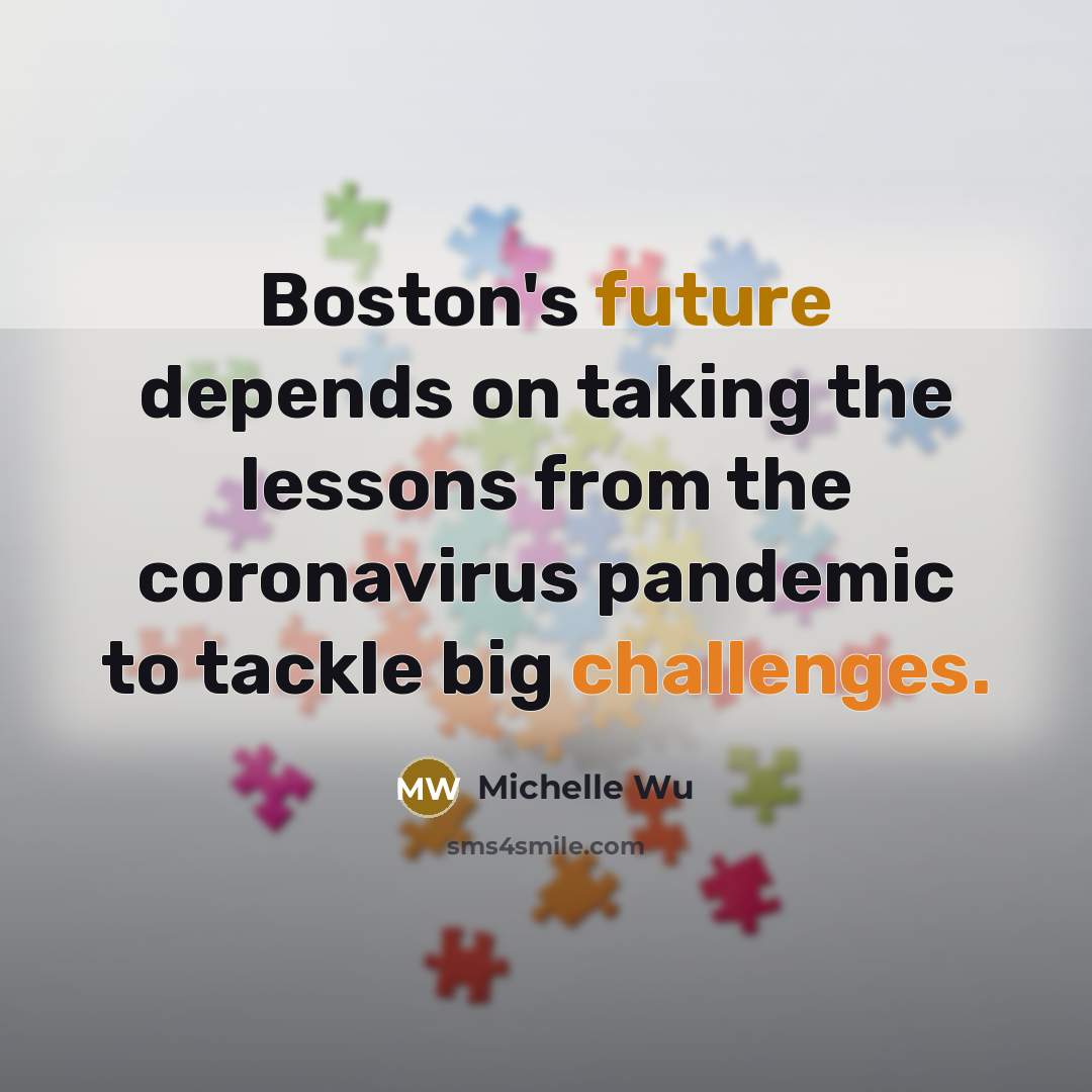 “Boston's future depends on taking the lessons from the coronavirus pandemic to tackle big challenges.” quote by Michelle Wu