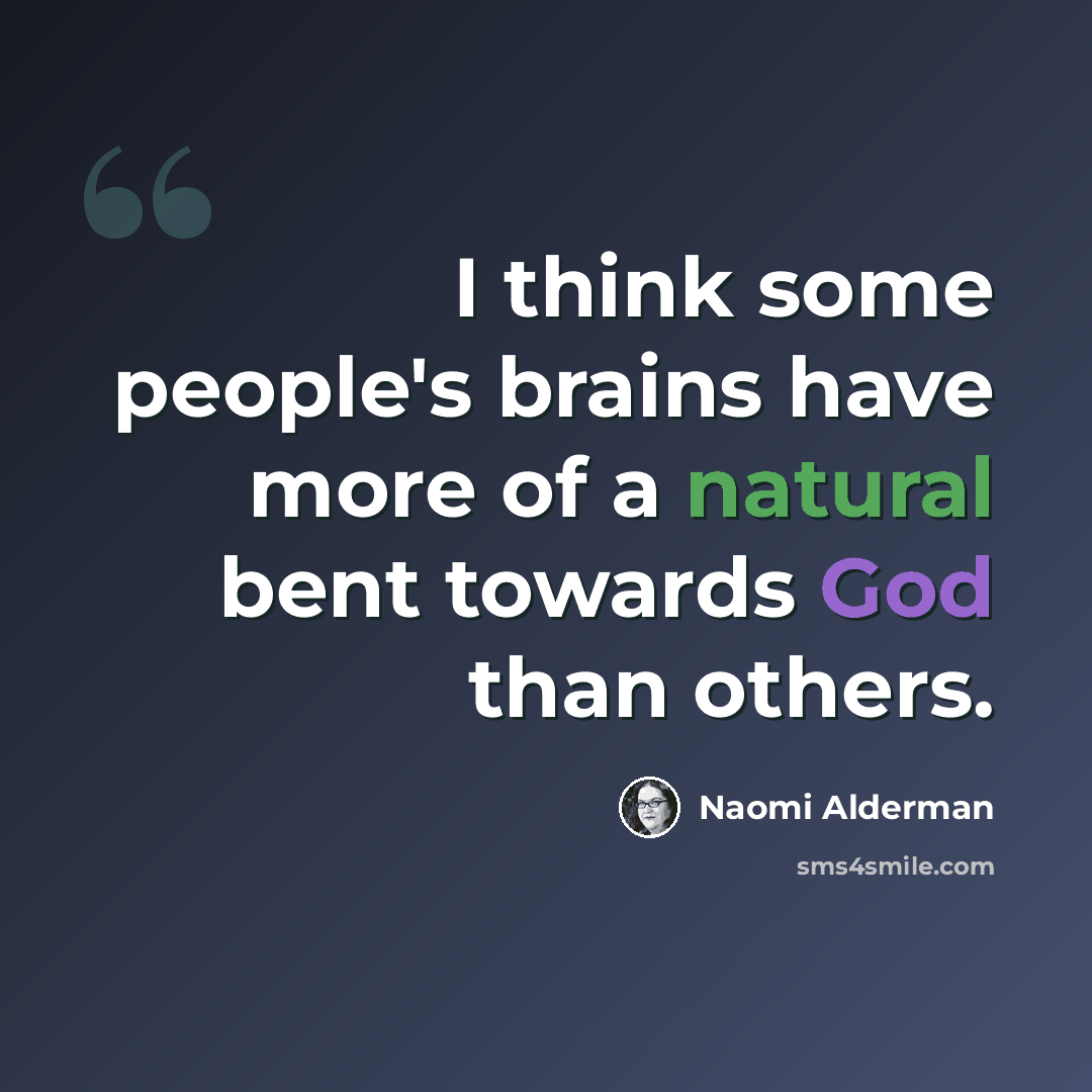 “I think some people's brains have more of a natural bent towards God than others.” quote by Naomi Alderman