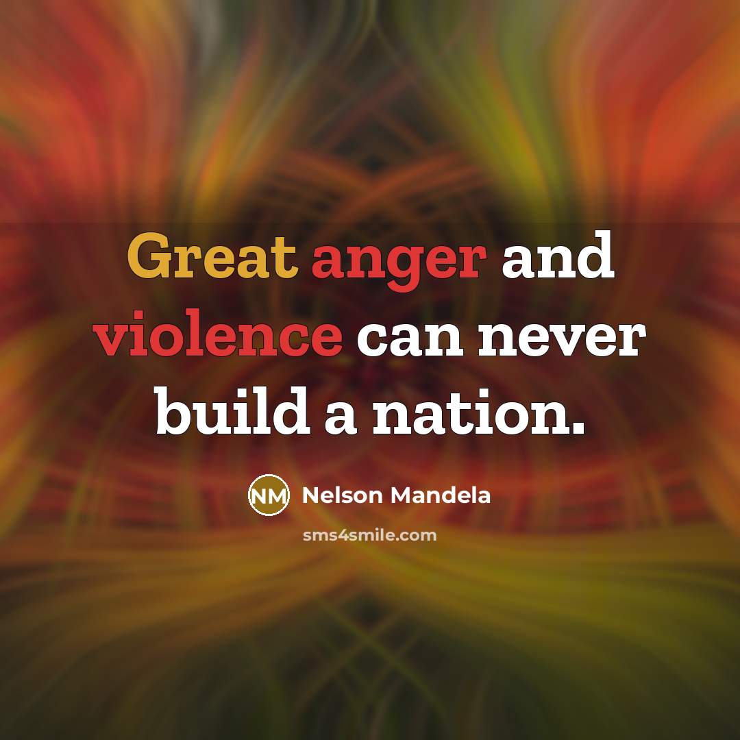 “Great anger and violence can never build a nation.” quote by Nelson Mandela