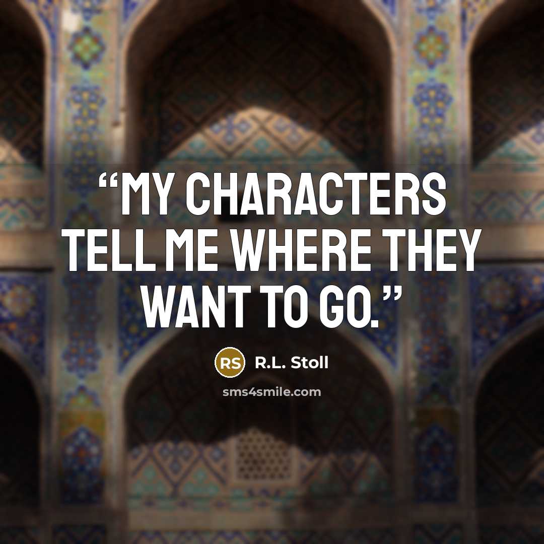 “My Characters Tell ME Where THEY Want to Go.” quote by R.L. Stoll