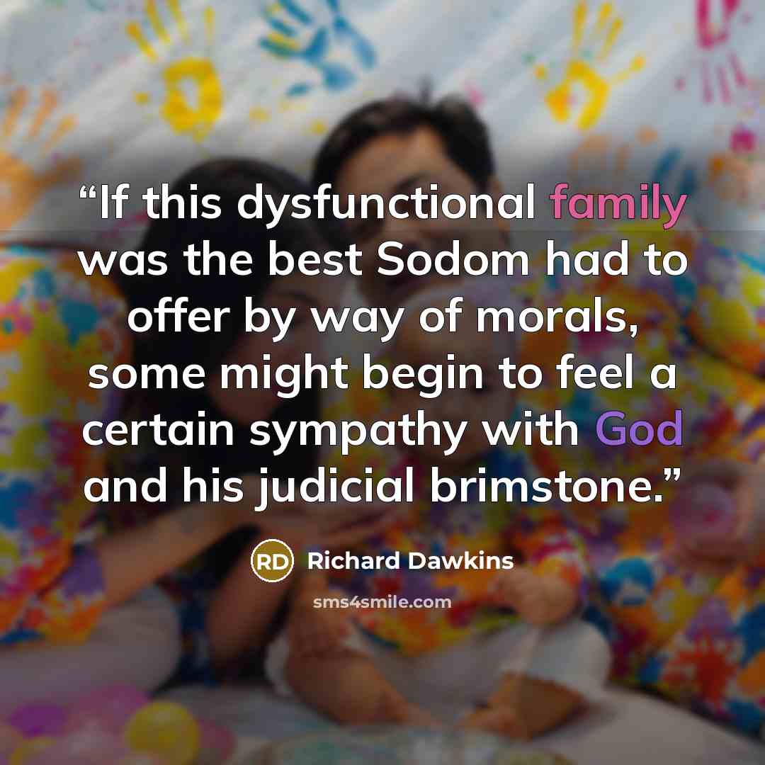 “If this dysfunctional family was the best Sodom had to offer by way of morals, some might begin to feel a certain sympathy with God and his judicial brimstone.” quote by Richard Dawkins