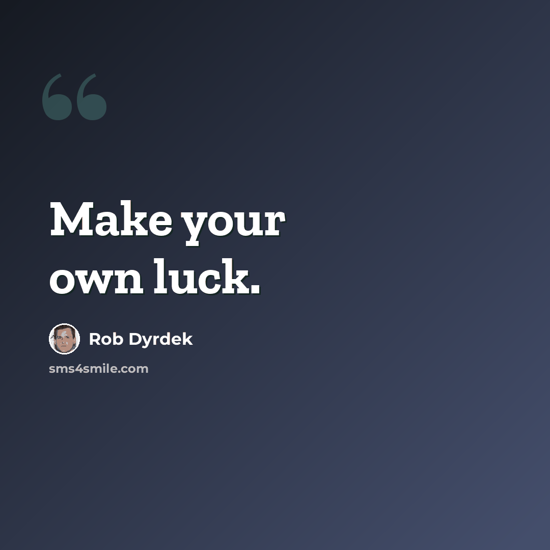 “Make your own luck.” quote by Rob Dyrdek