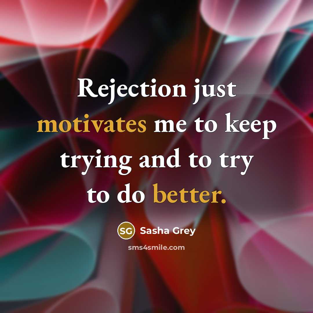 “Rejection just motivates me to keep trying and to try to do better.” quote by Sasha Grey