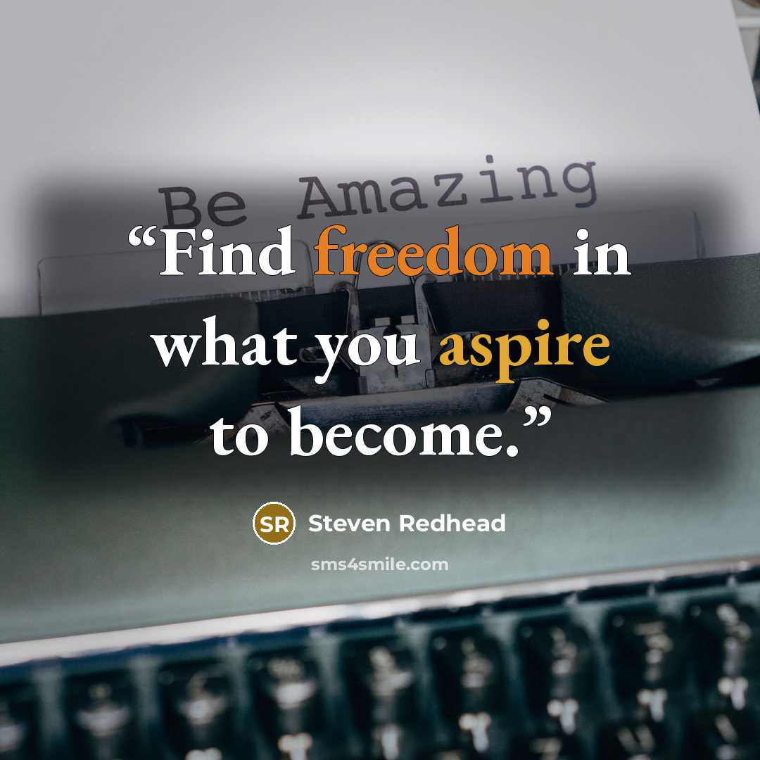 “Find freedom in what you aspire to become.” quote by steven redhead