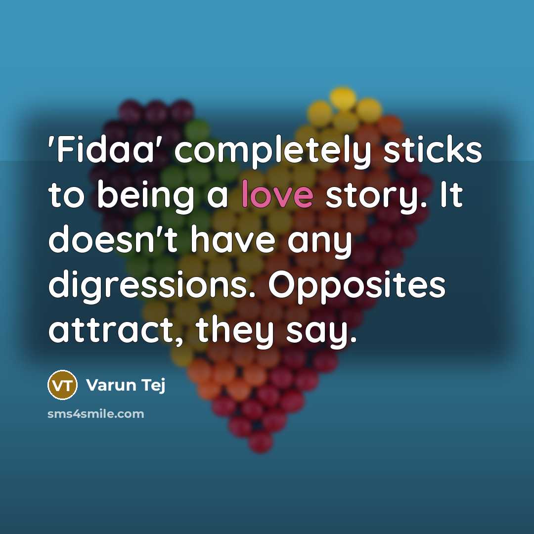 “'Fidaa' completely sticks to being a love story. It doesn't have any digressions. Opposites attract, they say.” quote by Varun Tej
