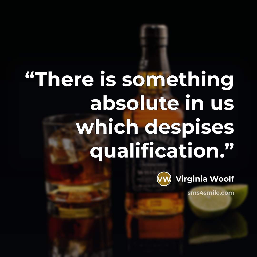 “There is something absolute in us which despises qualification.” quote by Virginia Woolf