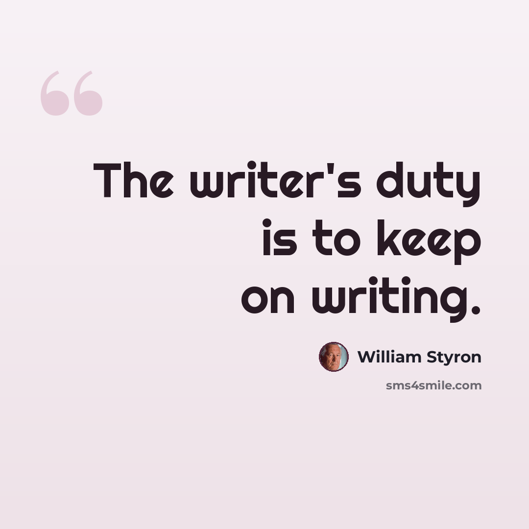 “The writer's duty is to keep on writing.” quote by William Styron