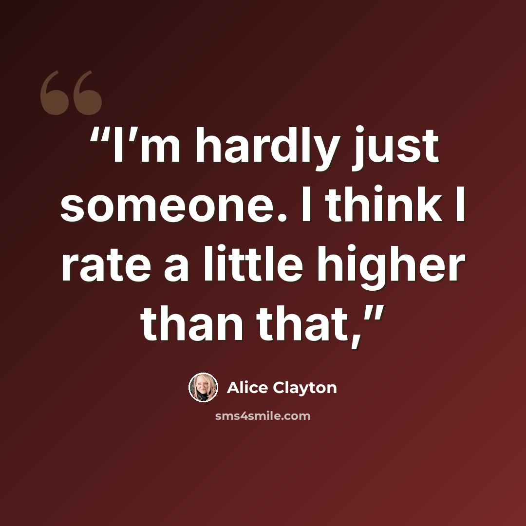 “I’m hardly just someone. I think I rate a little higher than that,” quote by Alice Clayton
