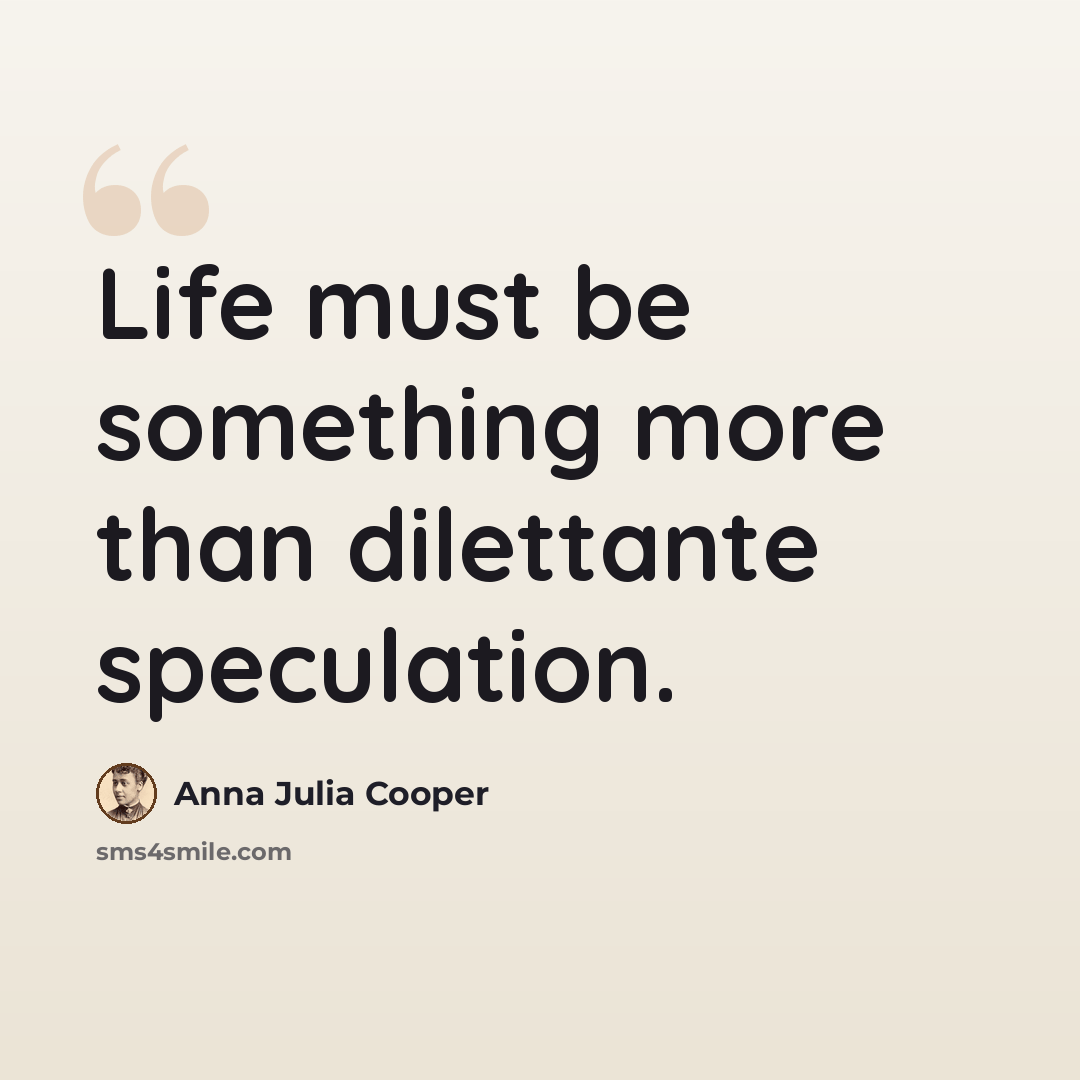 “Life must be something more than dilettante speculation.” quote by Anna Julia Cooper