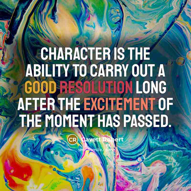 “Character is the ability to carry out a good resolution long after the excitement of the moment has passed.” quote by Cavett Robert