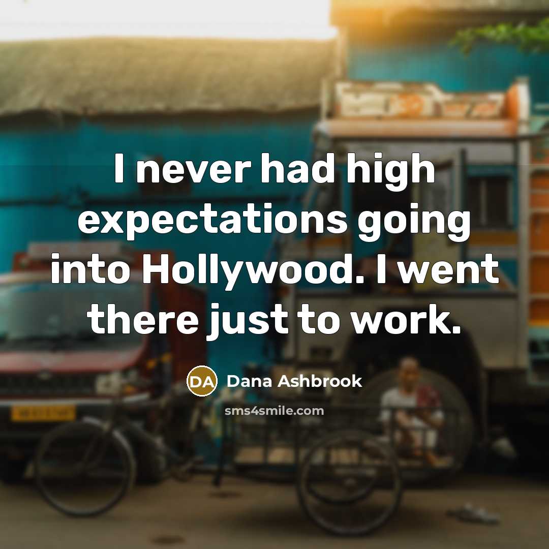 “I never had high expectations going into Hollywood. I went there just to work.” quote by Dana Ashbrook