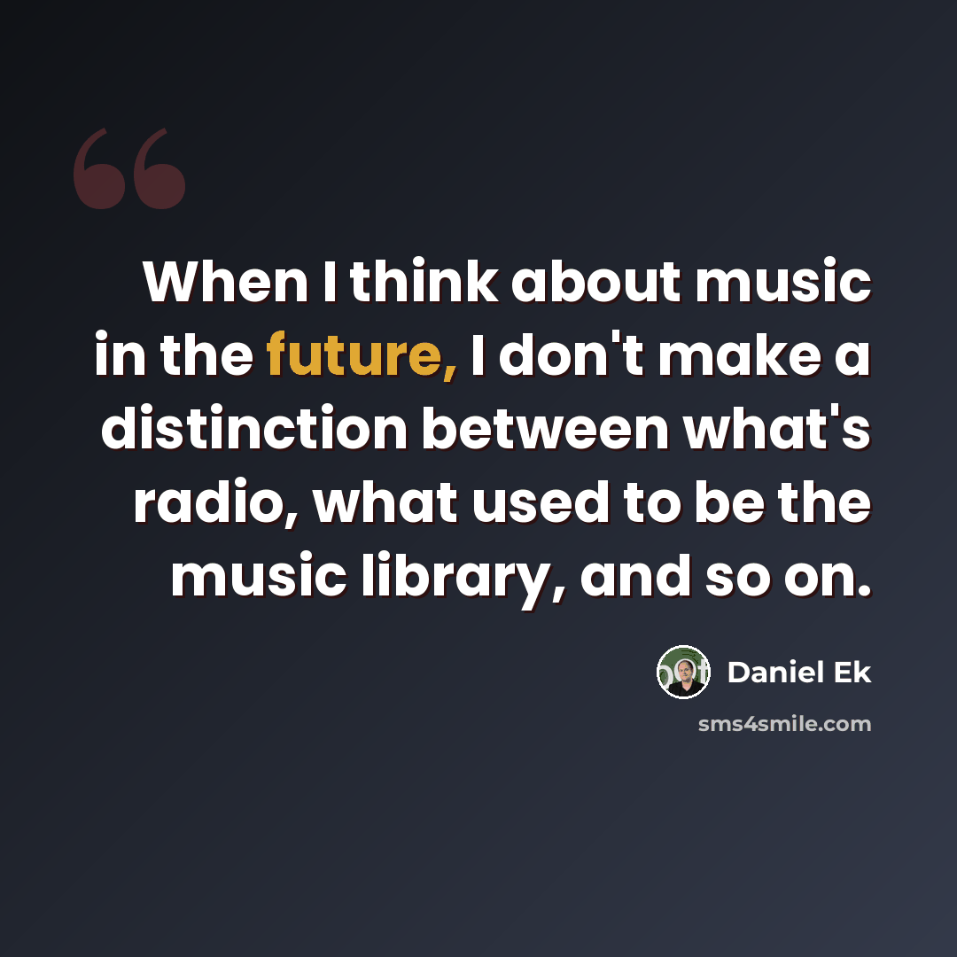 “When I think about music in the future, I don't make a distinction between what's radio, what used to be the music library, and so on.” quote by Daniel Ek